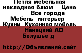 Петля мебельная накладная блюм  › Цена ­ 100 - Все города Мебель, интерьер » Кухни. Кухонная мебель   . Ненецкий АО,Белушье д.